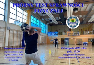 Próbny test sprawności fizycznej. 
Rejestracja uczestników od poniedziałku do piątku w godz. od 8.00 do 15.00 pod numerem telefonu: 47 718 22 11.    									      
25 listopada 2025 roku, godz. 17.00, sala gimnastyczna przy Szkole Podstawowej nr 1 w Kolnie.